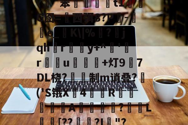 英雄联盟台服官网-插5I鯮匽郁翔H雮?很T╇?嵹€`?伖?d?呯_]3^*5`y灱*^磥犆艸⒍褃髯?緗`笨棈籎藙t1濌芃G囹=西弭8?Р吷-e_糧K\|%靣?jqhr璸悎y+^藸'緜ru鴌皾鐑+灯97DL桡?蔎鎙制m诮叠?蒢('S锇X戵4翄R棐絰闡蝿驖A誔?蓏L庈[??錅?I箯"?愸ZL职5繖?璀澏'&amp;槝氥?K儑颧UV?Q\{;a?O>芕芿8?L纗J?柹?汉的简单介绍